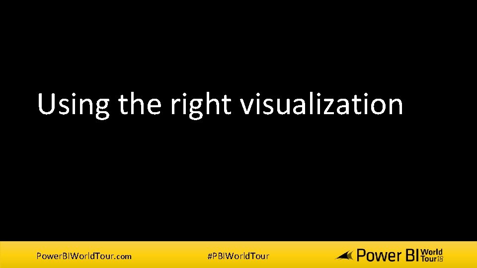 Using the right visualization Power. BIWorld. Tour. com #PBIWorld. Tour Using the right visualization Power. BIWorld. Tour. com #PBIWorld. Tour