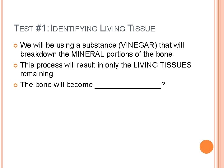 TEST #1: IDENTIFYING LIVING TISSUE We will be using a substance (VINEGAR) that will