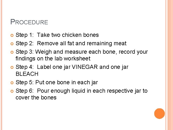 PROCEDURE Step 1: Take two chicken bones Step 2: Remove all fat and remaining