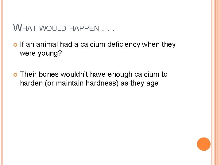 WHAT WOULD HAPPEN. . . If an animal had a calcium deficiency when they