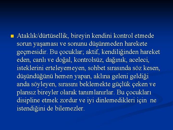 n Ataklık/dürtüsellik, bireyin kendini kontrol etmede sorun yaşaması ve sonunu düşünmeden harekete geçmesidir. Bu