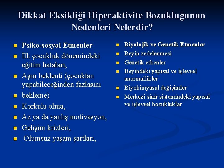 Dikkat Eksikliği Hiperaktivite Bozukluğunun Nedenleri Nelerdir? n n n n Psiko-sosyal Etmenler İlk çocukluk