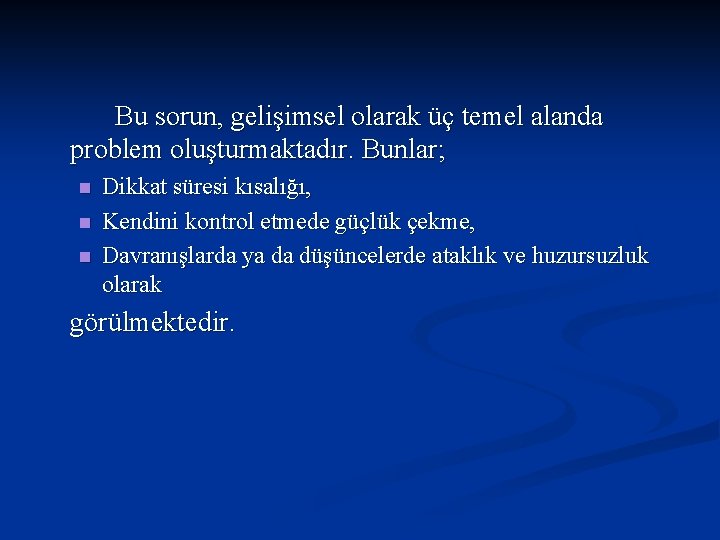 Bu sorun, gelişimsel olarak üç temel alanda problem oluşturmaktadır. Bunlar; n n n Dikkat