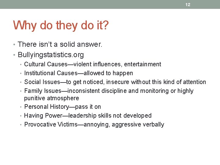 12 Why do they do it? • There isn’t a solid answer. • Bullyingstatistics.