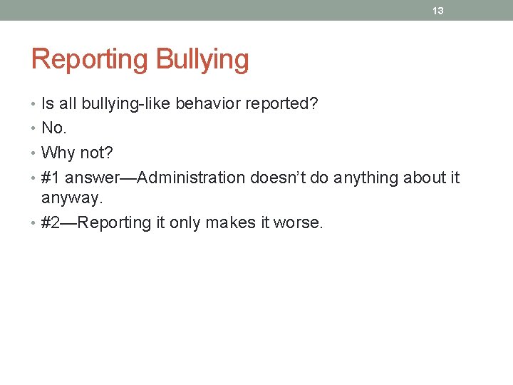 13 Reporting Bullying • Is all bullying-like behavior reported? • No. • Why not?