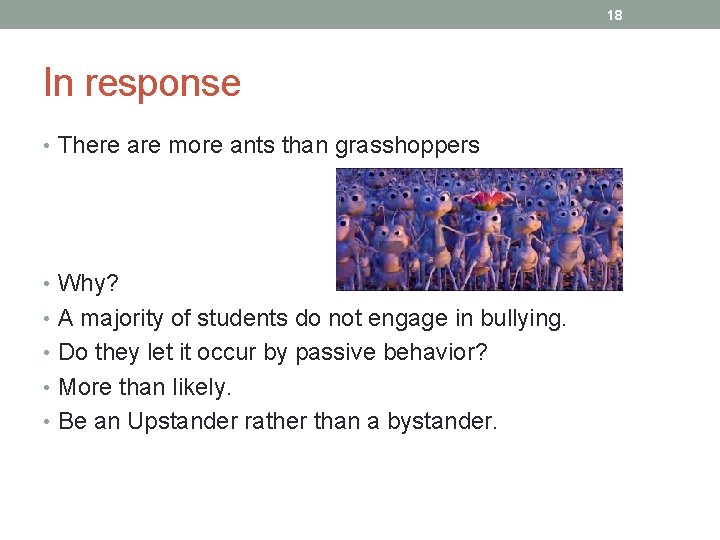 18 In response • There are more ants than grasshoppers • Why? • A