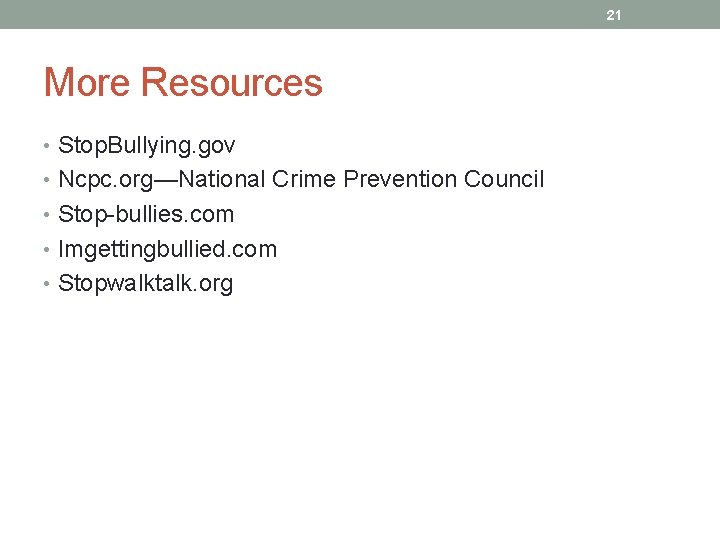 21 More Resources • Stop. Bullying. gov • Ncpc. org—National Crime Prevention Council •