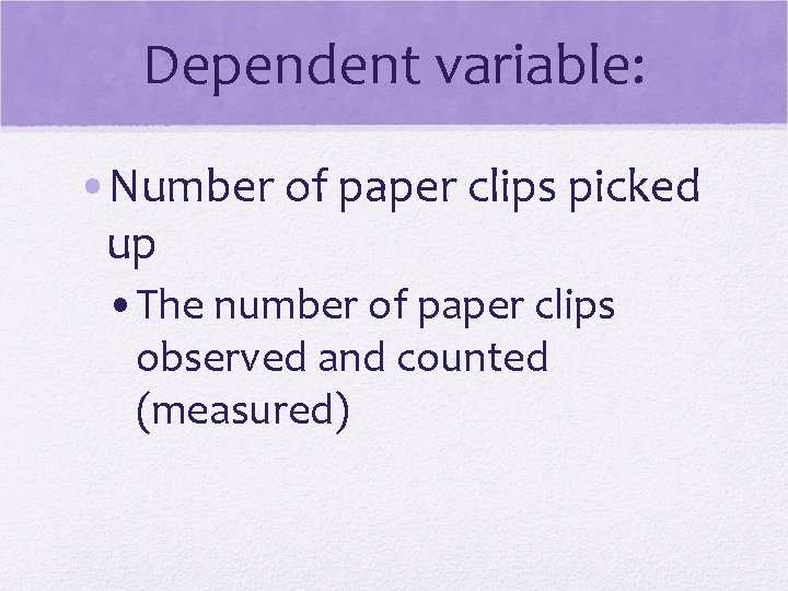 Dependent variable: • Number of paper clips picked up • The number of paper