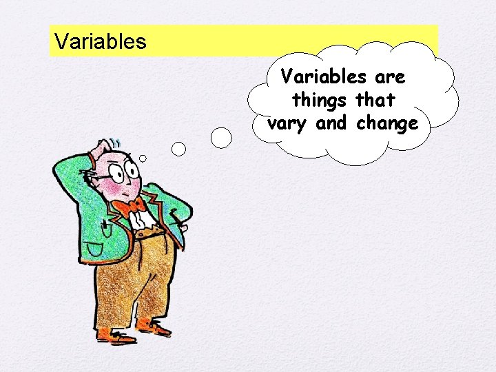 Variables are things that vary and change 