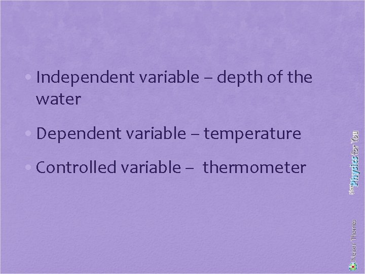  • Independent variable – depth of the water • Dependent variable – temperature