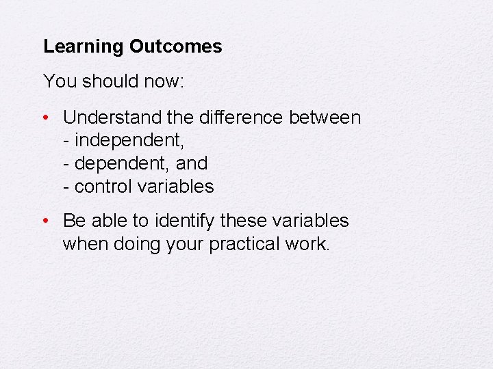 Learning Outcomes You should now: • Understand the difference between - independent, - dependent,