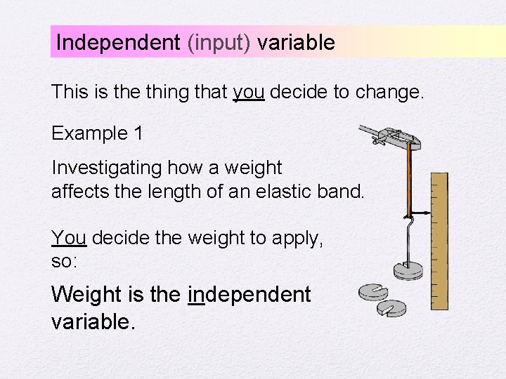 Independent (input) variable This is the thing that you decide to change. Example 1