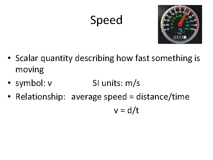 Speed • Scalar quantity describing how fast something is moving • symbol: v SI