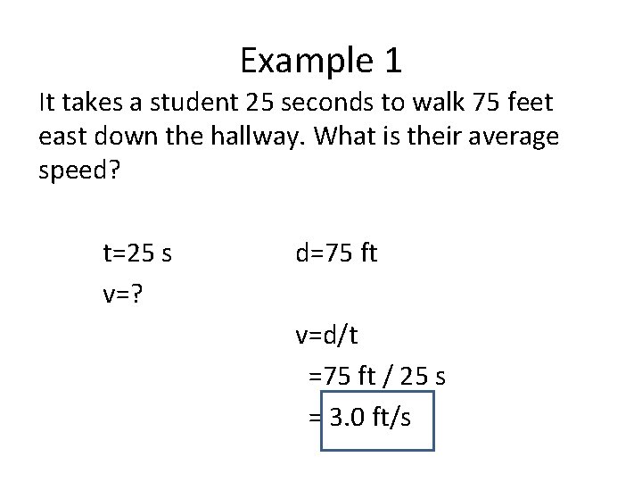 Example 1 It takes a student 25 seconds to walk 75 feet east down