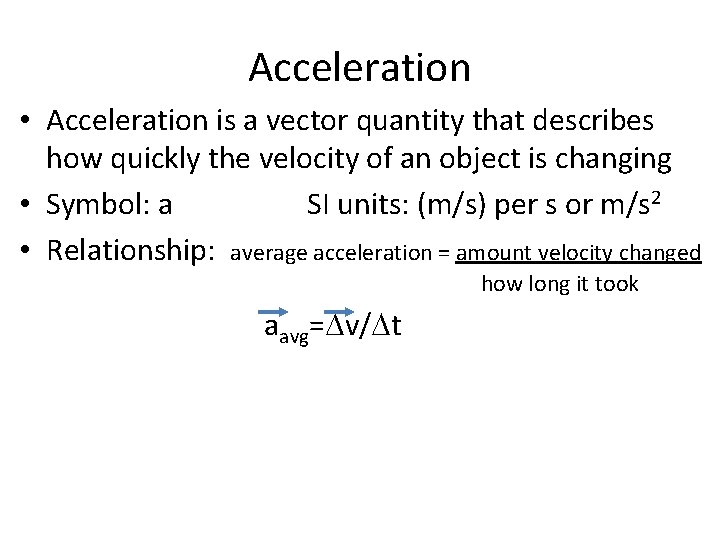 Acceleration • Acceleration is a vector quantity that describes how quickly the velocity of