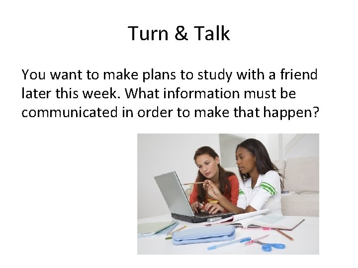 Turn & Talk You want to make plans to study with a friend later