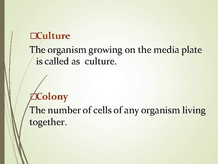 �Culture The organism growing on the media plate is called as culture. �Colony The