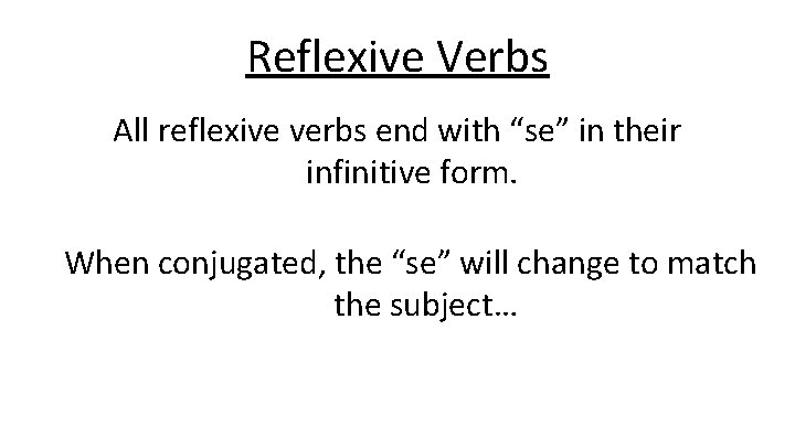 Reflexive Verbs All reflexive verbs end with “se” in their infinitive form. When conjugated,