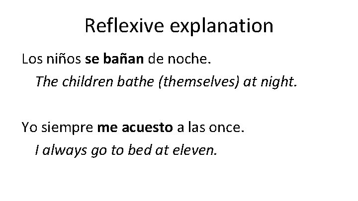 Reflexive explanation Los niños se bañan de noche. The children bathe (themselves) at night.