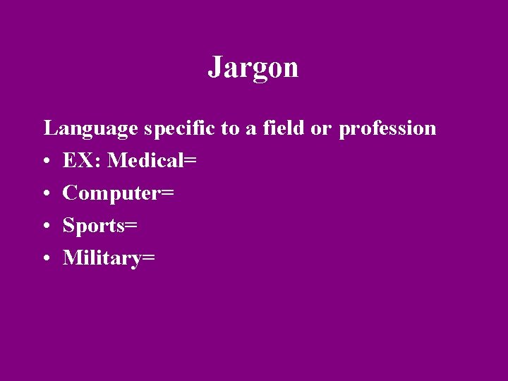 Jargon Language specific to a field or profession • EX: Medical= • Computer= •