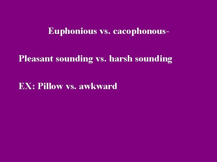 Euphonious vs. cacophonous. Pleasant sounding vs. harsh sounding EX: Pillow vs. awkward 