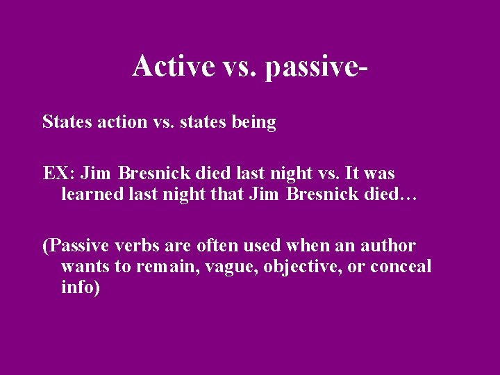 Active vs. passive. States action vs. states being EX: Jim Bresnick died last night