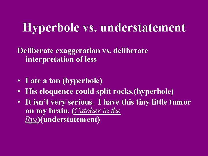 Hyperbole vs. understatement Deliberate exaggeration vs. deliberate interpretation of less • I ate a