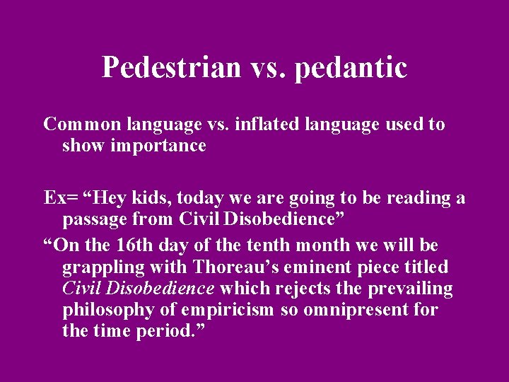 Pedestrian vs. pedantic Common language vs. inflated language used to show importance Ex= “Hey