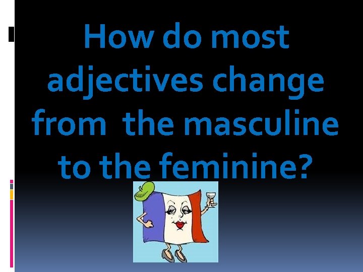How do most adjectives change from the masculine to the feminine? 
