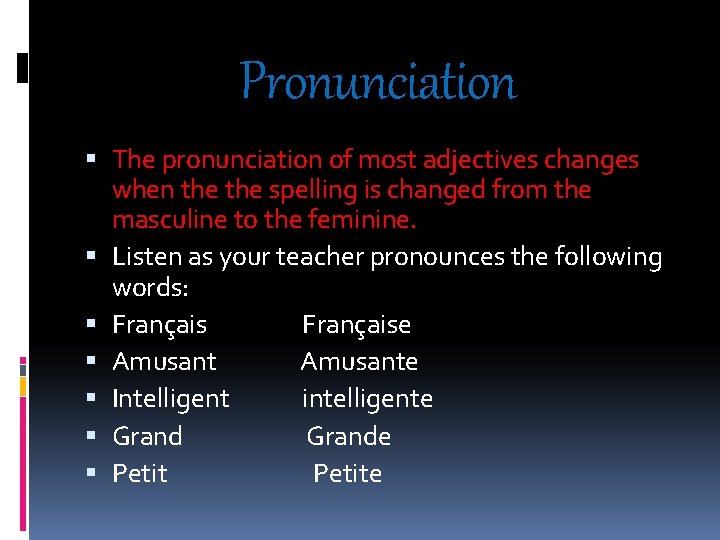 Pronunciation The pronunciation of most adjectives changes when the spelling is changed from the