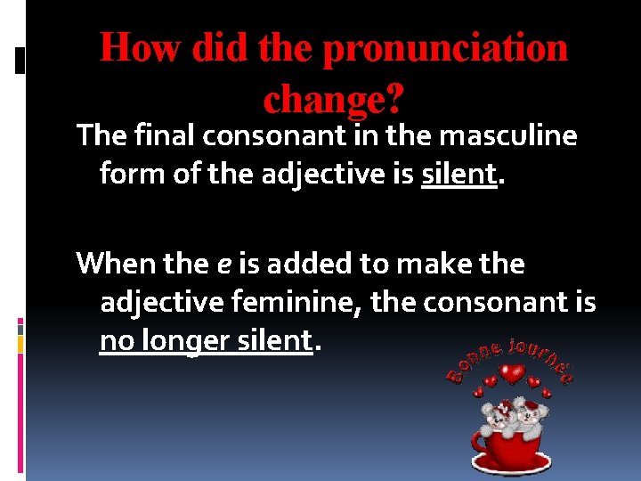 How did the pronunciation change? The final consonant in the masculine form of the