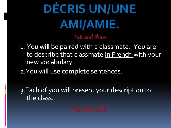 DÉCRIS UN/UNE AMI/AMIE. Pair and Share 1. You will be paired with a classmate.