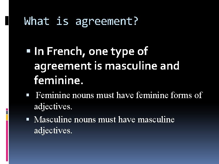 What is agreement? In French, one type of agreement is masculine and feminine. Feminine