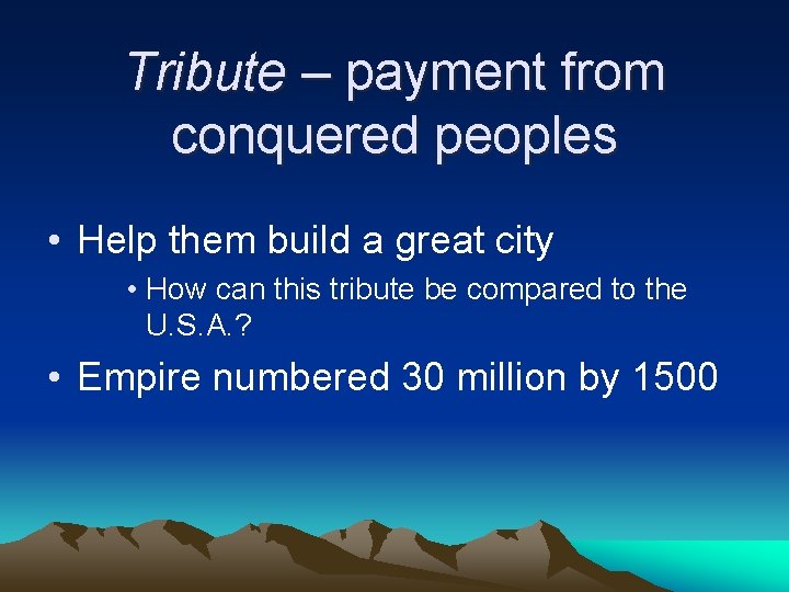 Tribute – payment from conquered peoples • Help them build a great city •