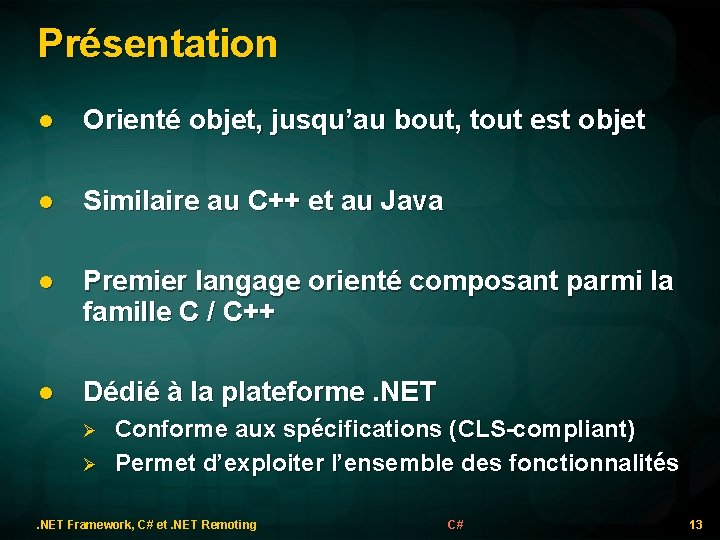 Présentation l Orienté objet, jusqu’au bout, tout est objet l Similaire au C++ et