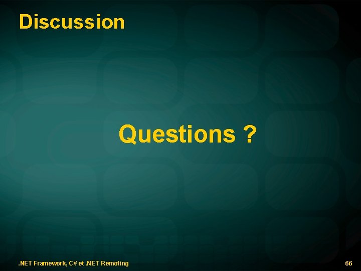 Discussion Questions ? . NET Framework, C# et. NET Remoting 66 