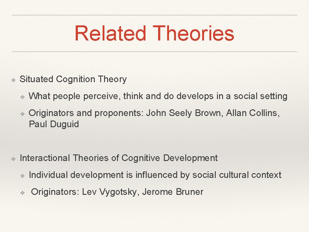 Related Theories ❖ Situated Cognition Theory ❖ ❖ ❖ What people perceive, think and