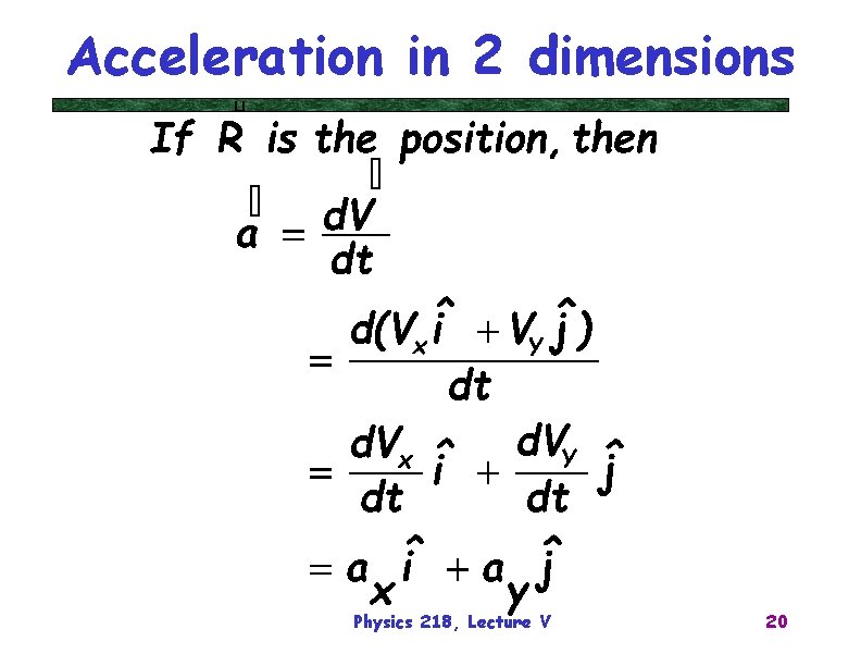 Acceleration in 2 dimensions Physics 218, Lecture V 20 