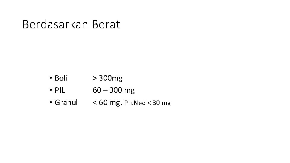 Berdasarkan Berat • Boli • PIL • Granul > 300 mg 60 – 300