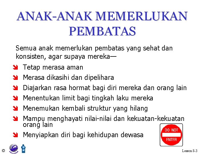 ANAK-ANAK MEMERLUKAN PEMBATAS Semua anak memerlukan pembatas yang sehat dan konsisten, agar supaya mereka—