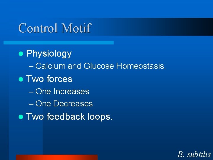Control Motif l Physiology – Calcium and Glucose Homeostasis. l Two forces – One