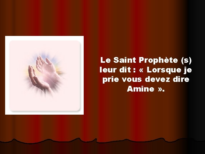 Le Saint Prophète (s) leur dit : « Lorsque je prie vous devez dire