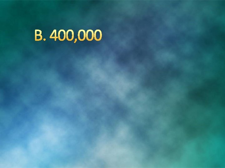 B. 400, 000 B. 400, 000