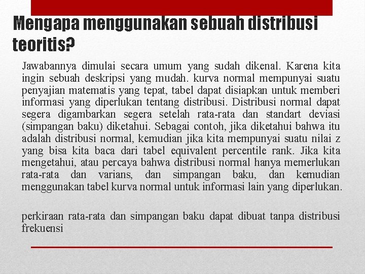 Mengapa menggunakan sebuah distribusi teoritis? Jawabannya dimulai secara umum yang sudah dikenal. Karena kita