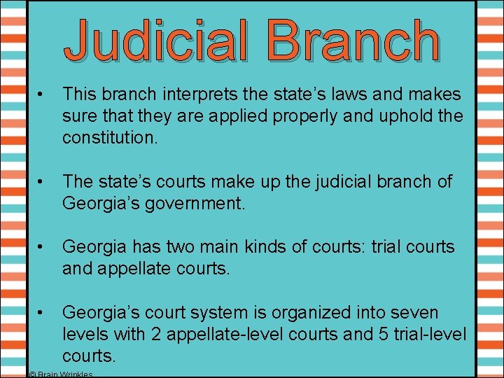 Judicial Branch • This branch interprets the state’s laws and makes sure that they