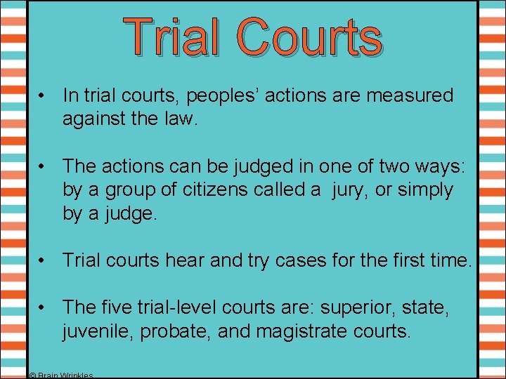 Trial Courts • In trial courts, peoples’ actions are measured against the law. •