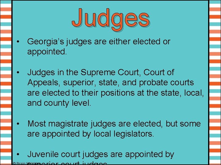 Judges • Georgia’s judges are either elected or appointed. • Judges in the Supreme