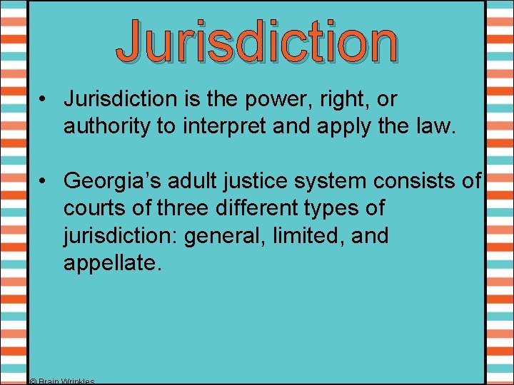 Jurisdiction • Jurisdiction is the power, right, or authority to interpret and apply the