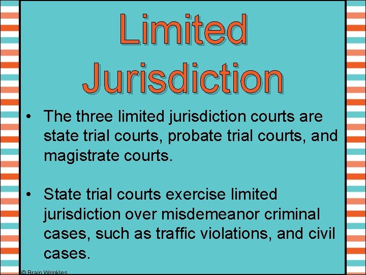 Limited Jurisdiction • The three limited jurisdiction courts are state trial courts, probate trial