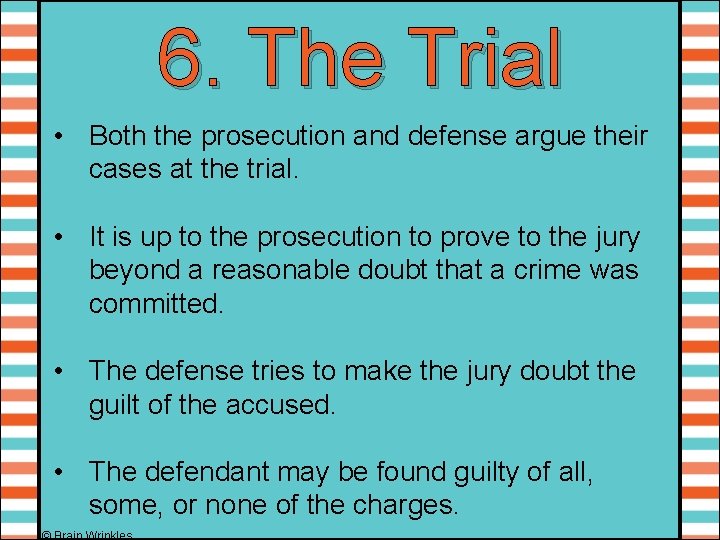 6. The Trial • Both the prosecution and defense argue their cases at the